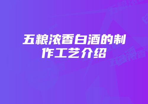 五粮浓香白酒的制作工艺介绍