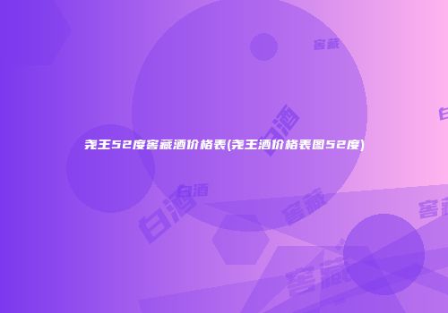 尧王52度窖藏酒价格表(尧王酒价格表图52度)