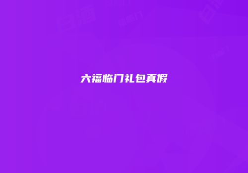 六福临门礼包真假