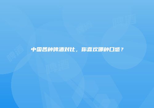 中国各种啤酒对比，你喜欢哪种口感？