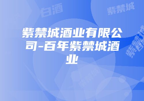 紫禁城酒业有限公司-百年紫禁城酒业
