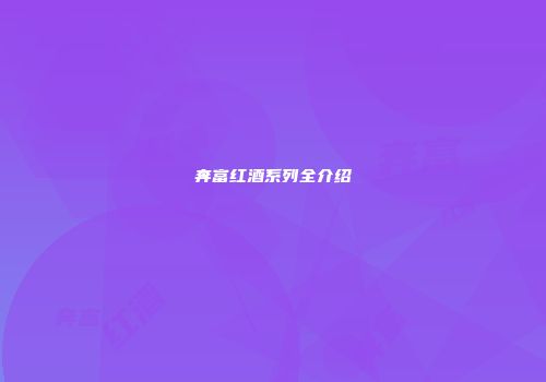 奔富红酒系列全介绍