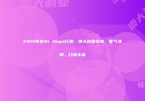 2014年份St Hugo红酒：澳大利亚佳酿，香气浓郁，口感丰富