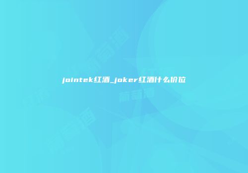 jointek红酒_joker红酒什么价位
