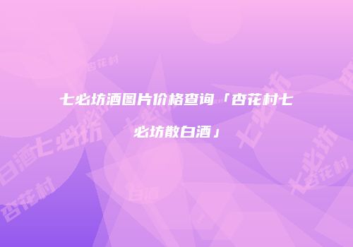 七必坊酒图片价格查询「杏花村七必坊散白酒」