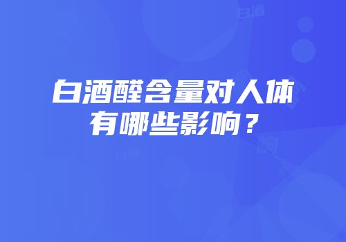 白酒醛含量对人体有哪些影响？