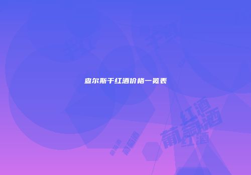 查尔斯干红酒价格一览表