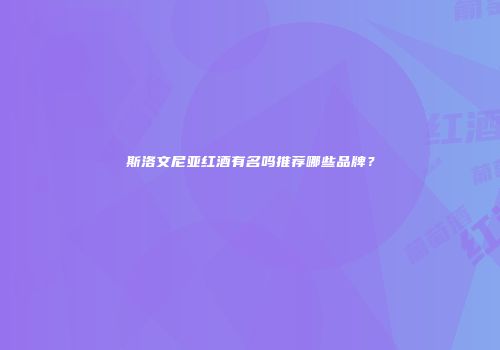 斯洛文尼亚红酒有名吗推荐哪些品牌？