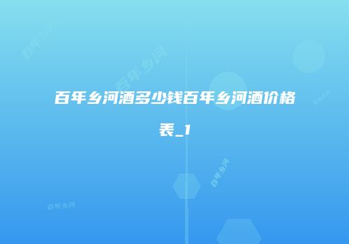 百年乡河酒多少钱百年乡河酒价格表_1