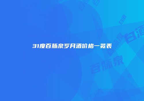 31度百脉泉岁月酒价格一览表