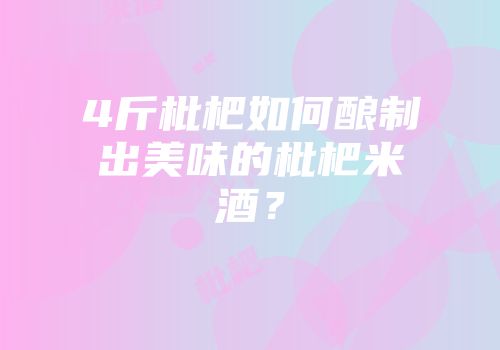 4斤枇杷如何酿制出美味的枇杷米酒？