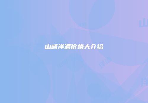 山崎洋酒价格大介绍