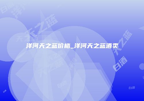 洋河天之蓝价格_洋河天之蓝酒卖