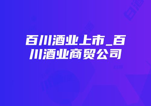 百川酒业上市_百川酒业商贸公司
