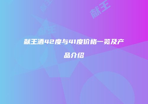 献王酒42度与41度价格一览及产品介绍