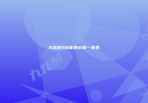 九龙醉58度酒价格一览表
