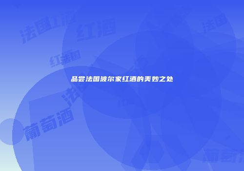 品尝法国波尔家红酒的美妙之处