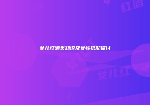 女儿红酒类知识及女性搭配探讨