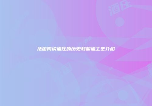 法国梅纳酒庄的历史和酿酒工艺介绍