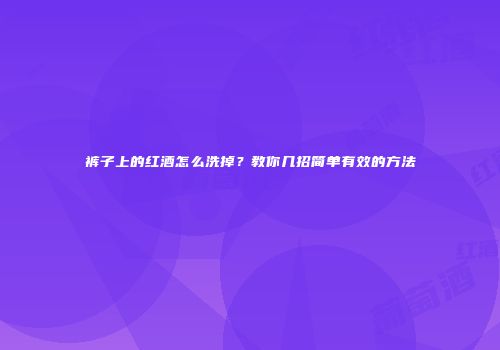 裤子上的红酒怎么洗掉？教你几招简单有效的方法
