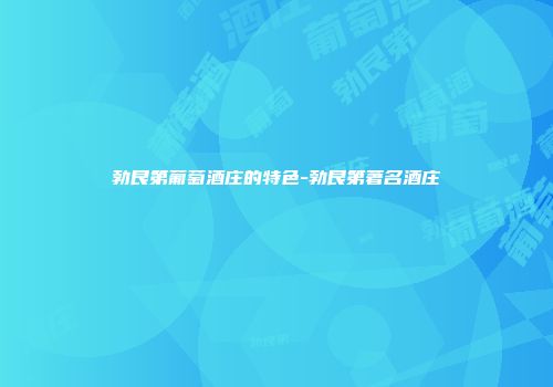 勃艮第葡萄酒庄的特色-勃艮第著名酒庄