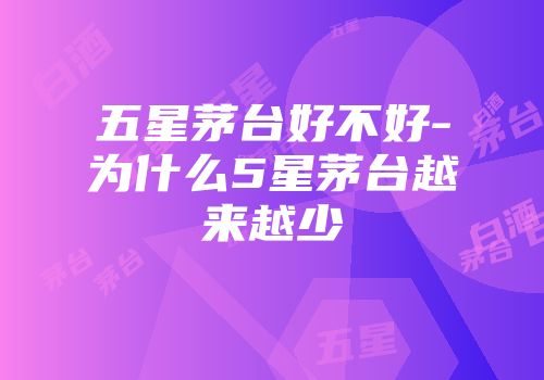 五星茅台好不好-为什么5星茅台越来越少