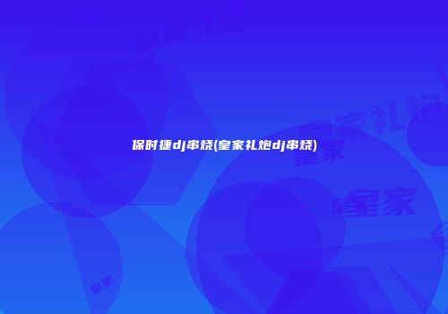 保时捷dj串烧(皇家礼炮dj串烧)