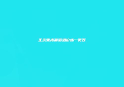 正宗张裕葡萄酒价格一览表