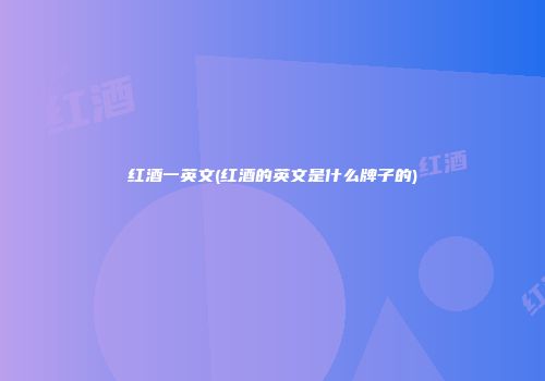 红酒一英文(红酒的英文是什么牌子的)