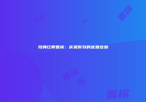 玛姆红带香槟：庆祝时刻的优雅佳酿