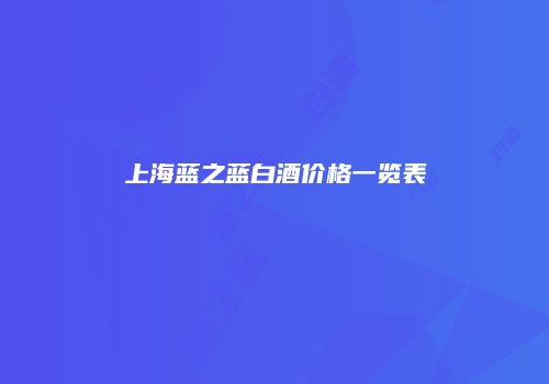 上海蓝之蓝白酒价格一览表