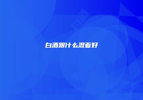 白酒跟什么混着好