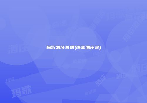 玛歌酒庄官网(玛歌酒庄是)
