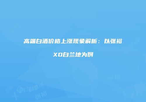 高端白酒价格上涨现象解析：以张裕XO白兰地为例
