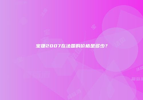 宝捷2007在法国的价格是多少？