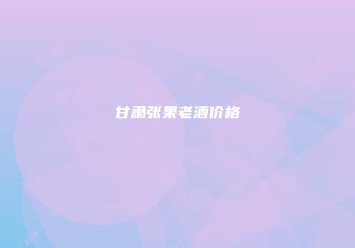 甘肃张果老酒价格