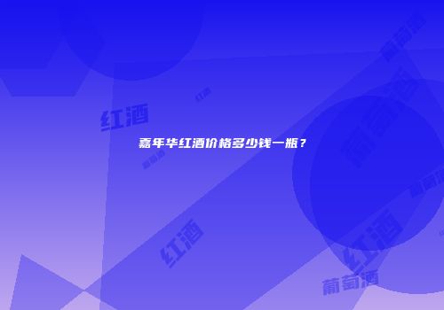 嘉年华红酒价格多少钱一瓶？