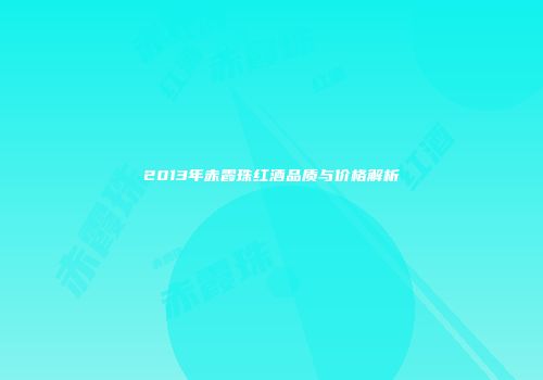 2013年赤霞珠红酒品质与价格解析