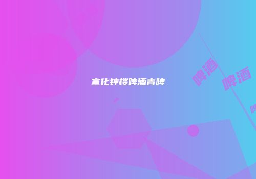 宣化钟楼啤酒青啤
