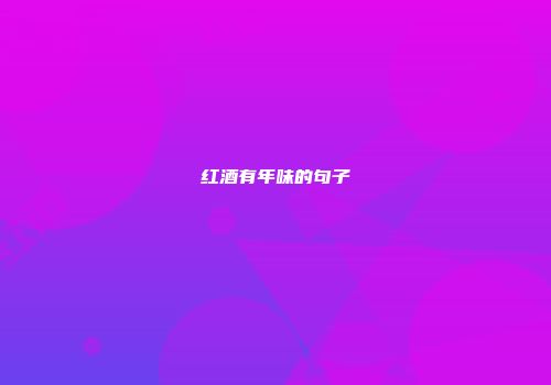 红酒有年味的句子