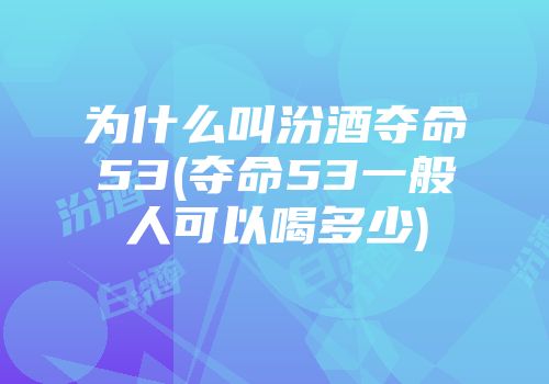 为什么叫汾酒夺命53(夺命53一般人可以喝多少)