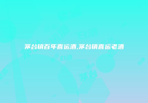 茅台镇百年喜运酒,茅台镇喜运老酒