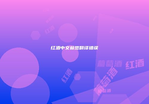 红酒中文标签翻译错误