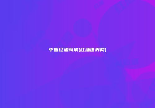 中国红酒商城(红酒世界网)
