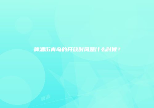 啤酒街青岛的开放时间是什么时候？