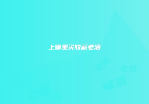 上哪里买收藏老酒