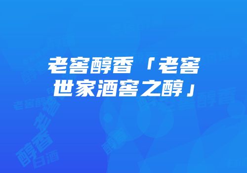 老窖醇香「老窖世家酒窖之醇」