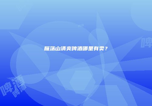雁荡山清爽啤酒哪里有卖？