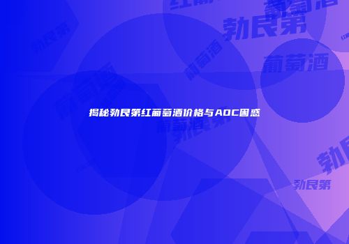 揭秘勃艮第红葡萄酒价格与AOC困惑