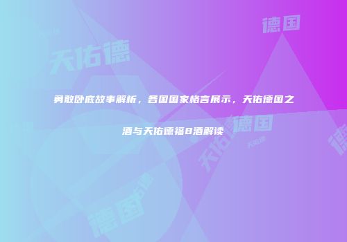 勇敢卧底故事解析，各国国家格言展示，天佑德国之酒与天佑德福8酒解读